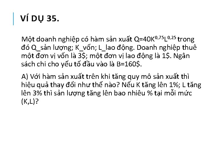 VÍ DỤ 35. Một doanh nghiệp có hàm sản xuất Q=40 K 0, 75