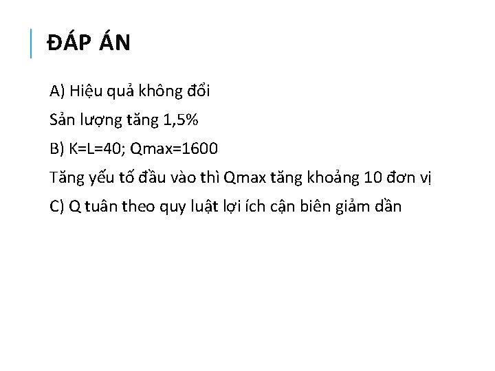 ĐÁP ÁN A) Hiệu quả không đổi Sản lượng tăng 1, 5% B) K=L=40;