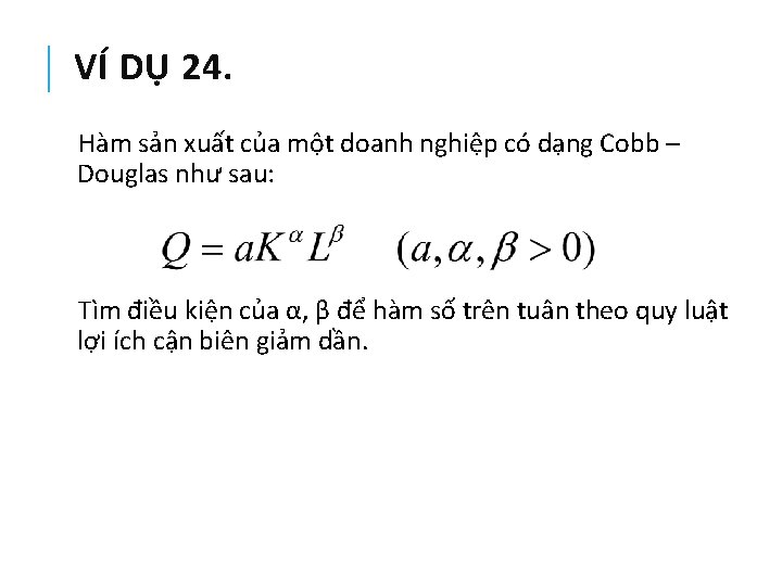 VÍ DỤ 24. Hàm sản xuất của một doanh nghiệp có dạng Cobb –