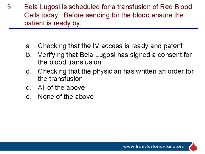 3. Bela Lugosi is scheduled for a transfusion of Red Blood Cells today. Before