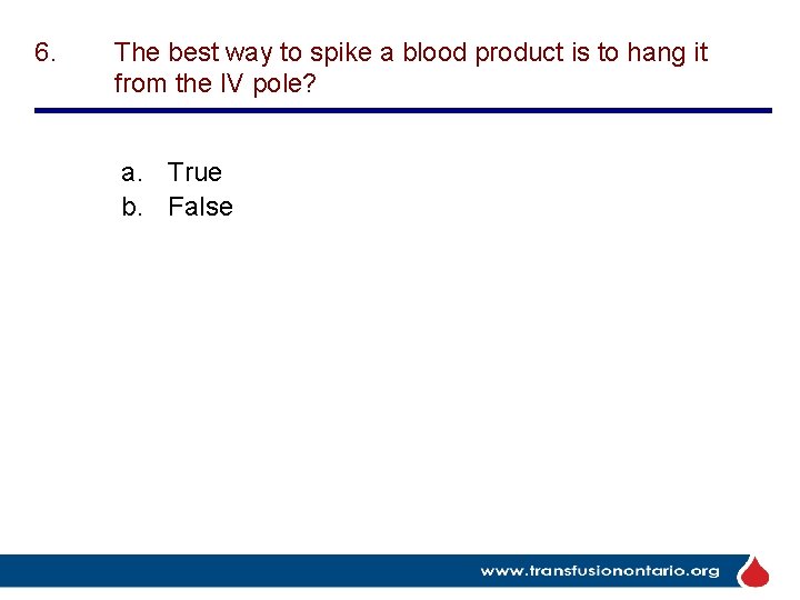6. The best way to spike a blood product is to hang it from