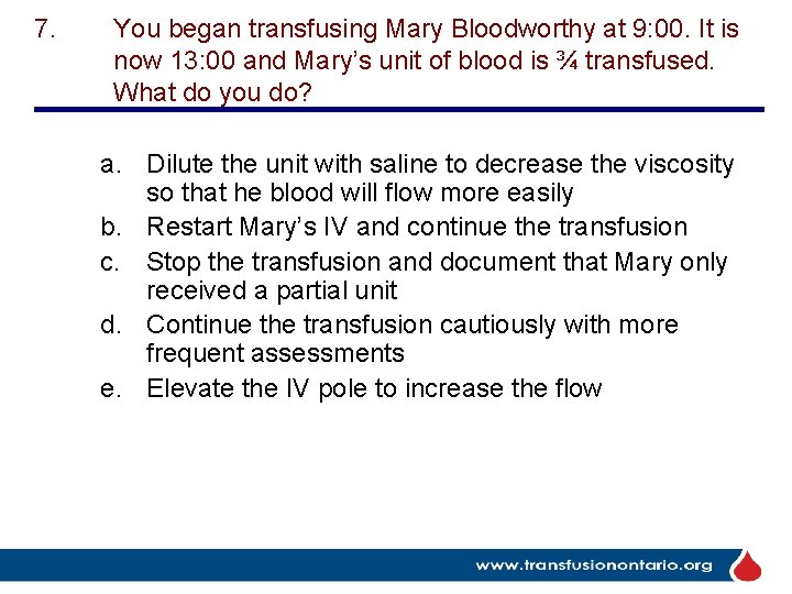 7. You began transfusing Mary Bloodworthy at 9: 00. It is now 13: 00