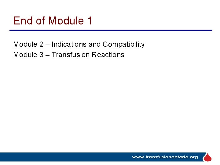 End of Module 1 Module 2 – Indications and Compatibility Module 3 – Transfusion