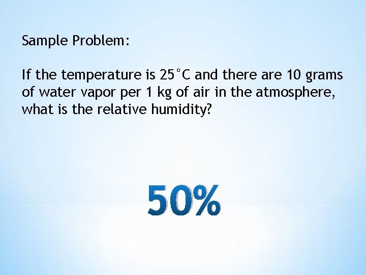 Sample Problem: If the temperature is 25°C and there are 10 grams of water