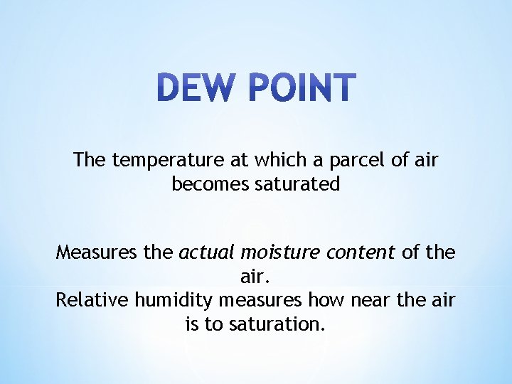 The temperature at which a parcel of air becomes saturated Measures the actual moisture