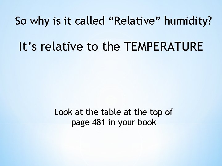 So why is it called “Relative” humidity? It’s relative to the TEMPERATURE Look at