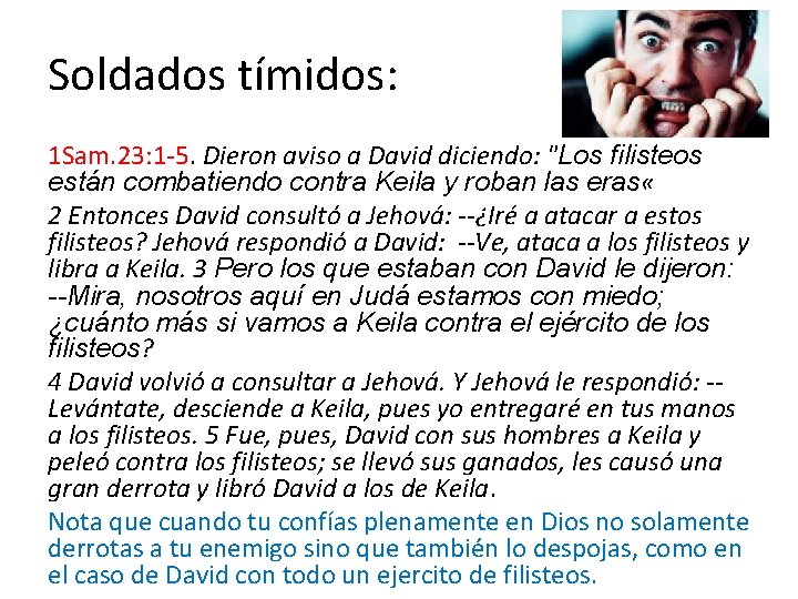 Soldados tímidos: 1 Sam. 23: 1 -5. Dieron aviso a David diciendo: "Los filisteos