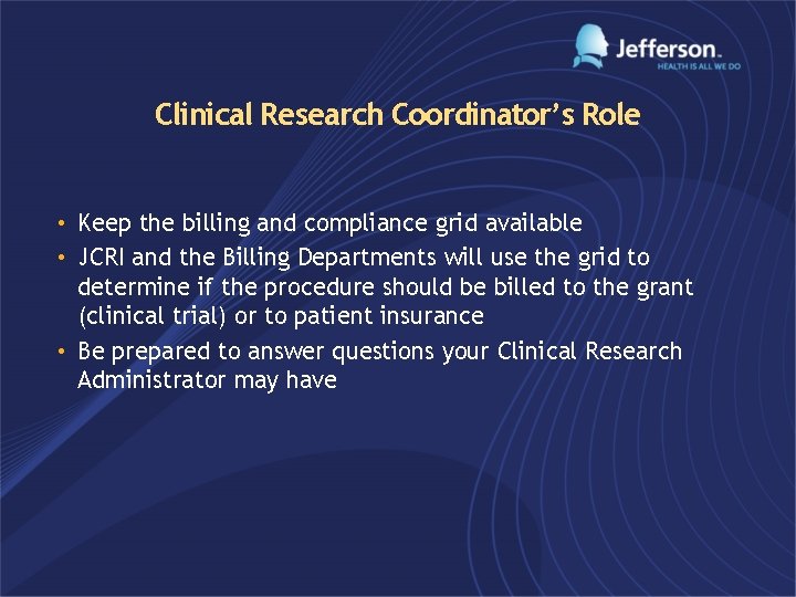 Clinical Research Coordinator’s Role • Keep the billing and compliance grid available • JCRI