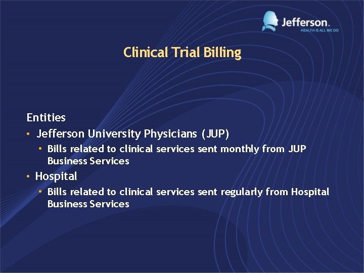 Clinical Trial Billing Entities • Jefferson University Physicians (JUP) • Bills related to clinical