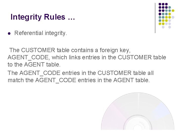 Integrity Rules … l Referential integrity. The CUSTOMER table contains a foreign key, AGENT_CODE,