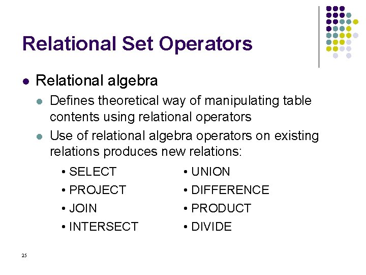 Relational Set Operators l Relational algebra l l Defines theoretical way of manipulating table