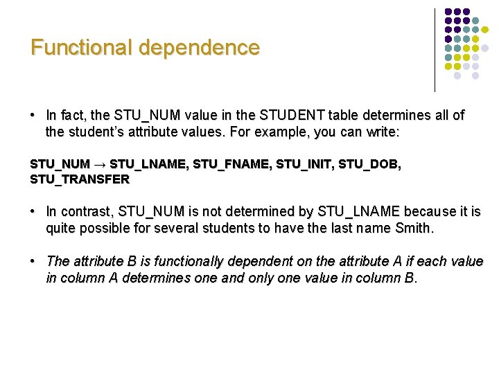 Functional dependence • In fact, the STU_NUM value in the STUDENT table determines all