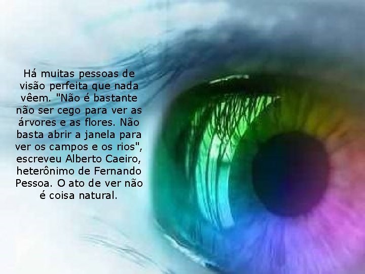 Há muitas pessoas de visão perfeita que nada vêem. "Não é bastante não ser