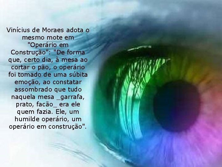 Vinícius de Moraes adota o mesmo mote em "Operário em Construção": "De forma que,
