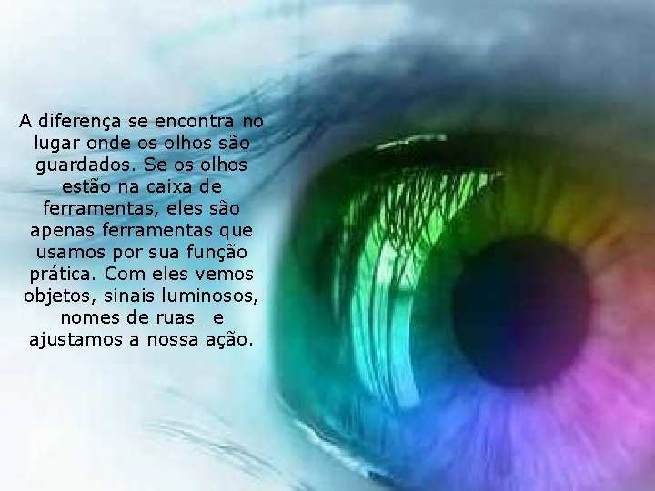 A diferença se encontra no lugar onde os olhos são guardados. Se os olhos
