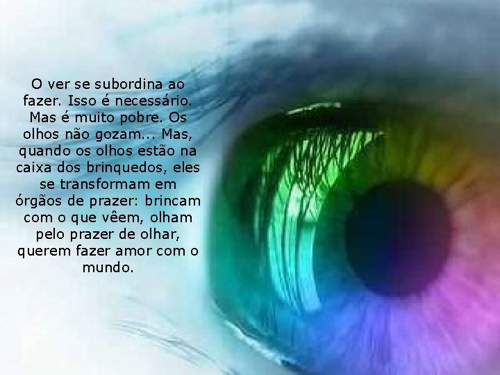 O ver se subordina ao fazer. Isso é necessário. Mas é muito pobre. Os