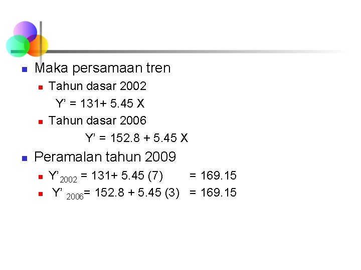 n Maka persamaan tren n Tahun dasar 2002 Y’ = 131+ 5. 45 X