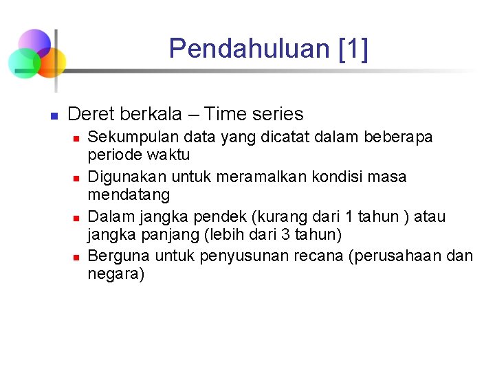 Pendahuluan [1] n Deret berkala – Time series n n Sekumpulan data yang dicatat