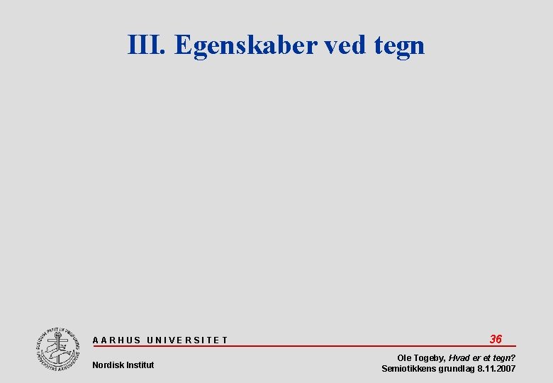 III. Egenskaber ved tegn AARHUS UNIVERSITET Nordisk Institut 36 Ole Togeby, Hvad er et