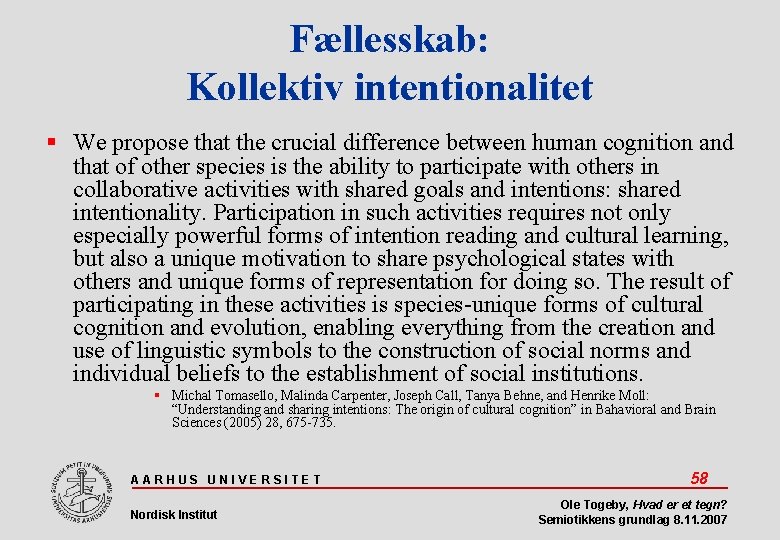 Fællesskab: Kollektiv intentionalitet We propose that the crucial difference between human cognition and that