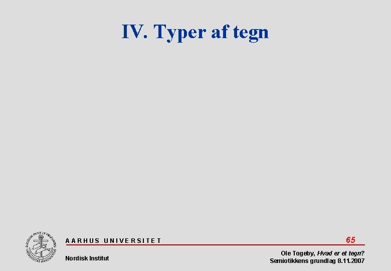 IV. Typer af tegn AARHUS UNIVERSITET Nordisk Institut 65 Ole Togeby, Hvad er et