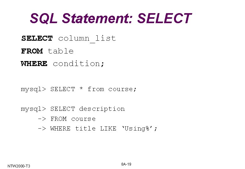 SQL Statement: SELECT column_list FROM table WHERE condition; mysql> SELECT * from course; mysql>