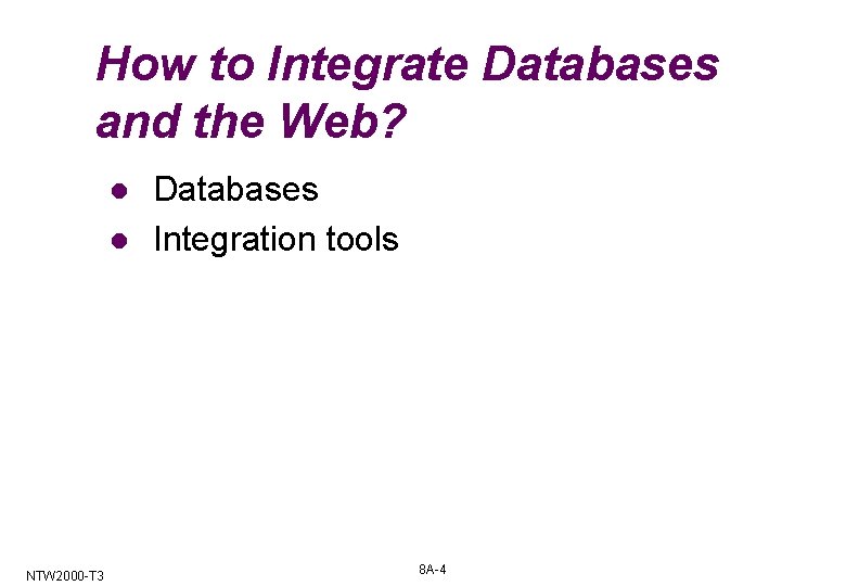 How to Integrate Databases and the Web? l l NTW 2000 -T 3 Databases How to Integrate Databases and the Web? l l NTW 2000 -T 3 Databases