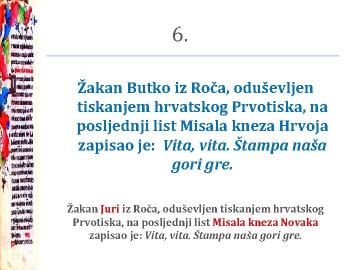 6. Žakan Butko iz Roča, oduševljen tiskanjem hrvatskog Prvotiska, na posljednji list Misala kneza