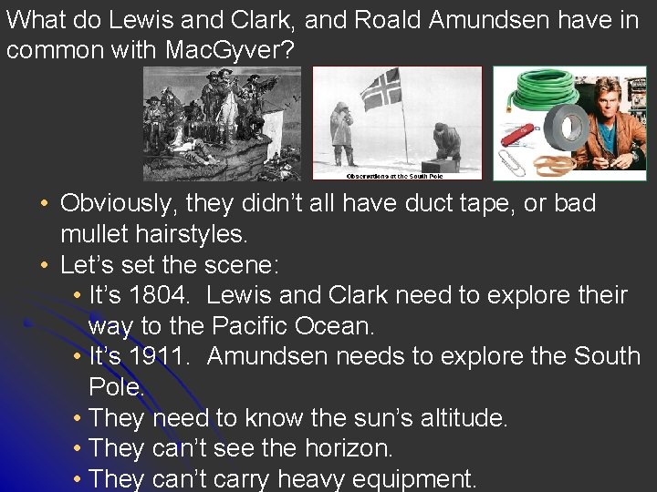 What do Lewis and Clark, and Roald Amundsen have in common with Mac. Gyver?