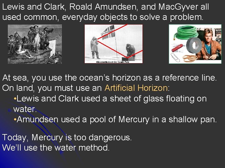 Lewis and Clark, Roald Amundsen, and Mac. Gyver all used common, everyday objects to