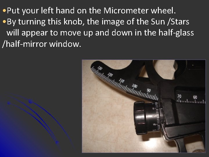  • Put your left hand on the Micrometer wheel. • By turning this