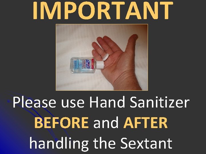 IMPORTANT Please use Hand Sanitizer BEFORE and AFTER handling the Sextant 