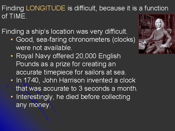 Finding LONGITUDE is difficult, because it is a function of TIME. Finding a ship’s