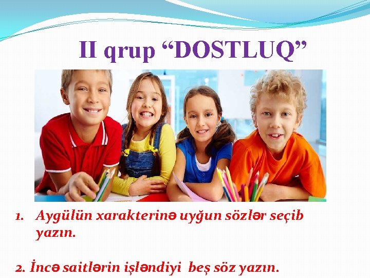 II qrup “DOSTLUQ” 1. Aygülün xarakterinə uyğun sözlər seçib yazın. 2. İncə saitlərin işləndiyi