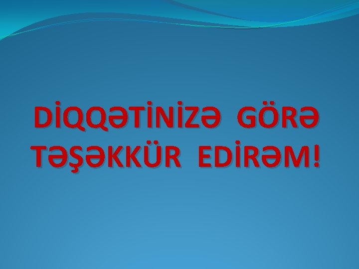 DİQQƏTİNİZƏ GÖRƏ TƏŞƏKKÜR EDİRƏM! 