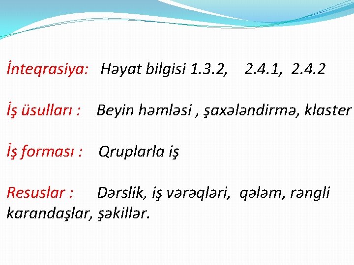 İnteqrasiya: Həyat bilgisi 1. 3. 2, 2. 4. 1, 2. 4. 2 İş üsulları