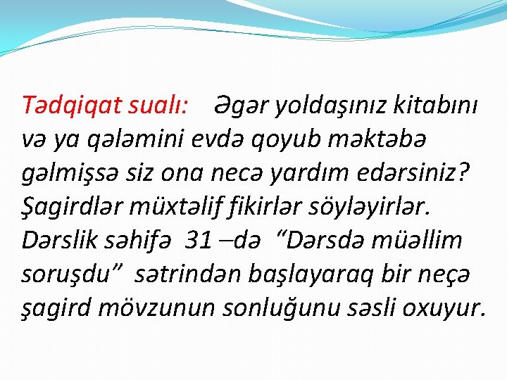 Tədqiqat sualı: Əgər yoldaşınız kitabını və ya qələmini evdə qoyub məktəbə gəlmişsə siz ona