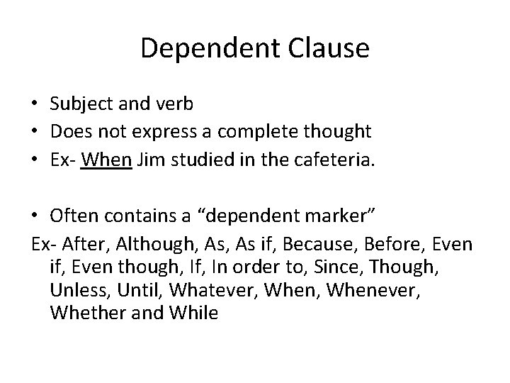 Dependent Clause • Subject and verb • Does not express a complete thought •