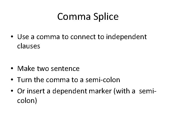 Comma Splice • Use a comma to connect to independent clauses • Make two