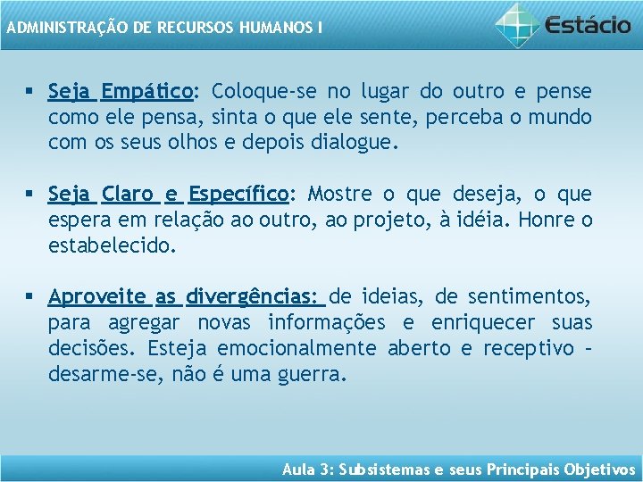 ADMINISTRAÇÃO DE RECURSOS HUMANOS I § Seja Empático: Coloque-se no lugar do outro e