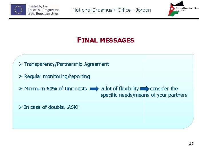 National Erasmus+ Office - Jordan FINAL MESSAGES Ø Transparency/Partnership Agreement Ø Regular monitoring/reporting Ø