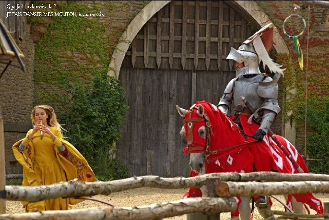 Que fait tu damoiselle ? JE FAIS DANSER MES MOUTON, beau messire. R 