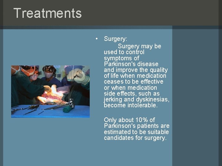 Treatments • Surgery: Surgery may be used to control symptoms of Parkinson's disease and