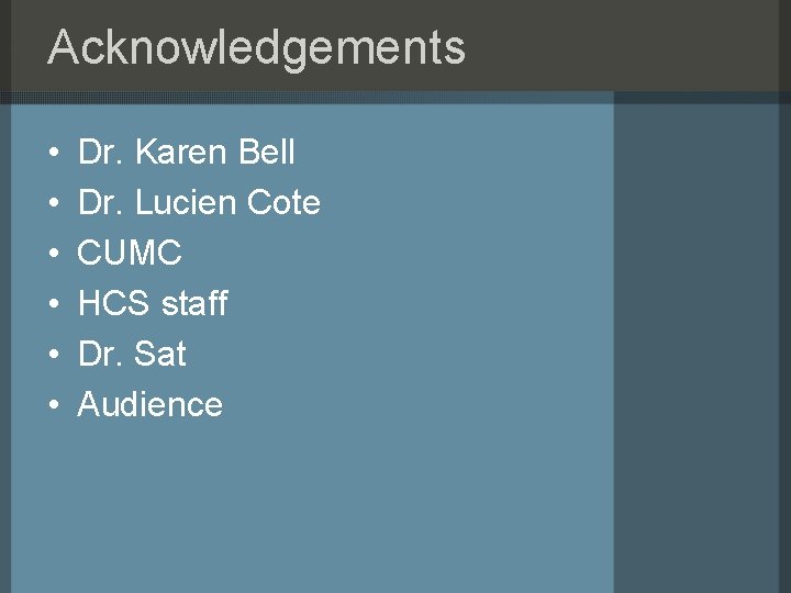 Acknowledgements • • • Dr. Karen Bell Dr. Lucien Cote CUMC HCS staff Dr.