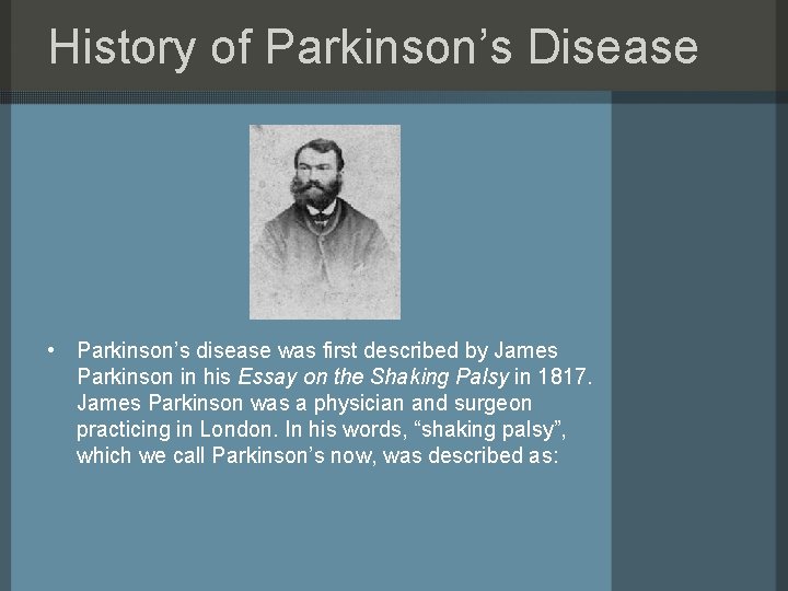 History of Parkinson’s Disease • Parkinson’s disease was first described by James Parkinson in
