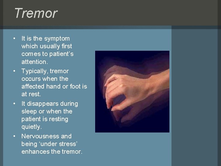Tremor • It is the symptom which usually first comes to patient’s attention. •