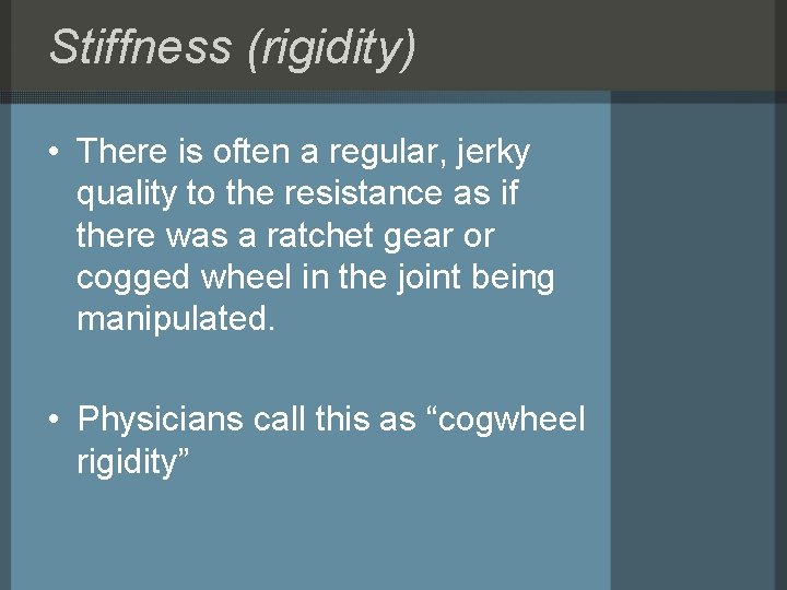 Stiffness (rigidity) • There is often a regular, jerky quality to the resistance as