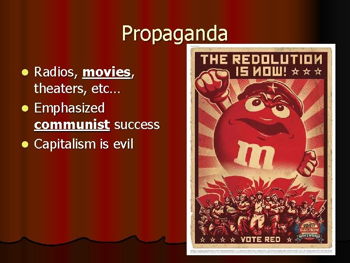 Propaganda Radios, movies, theaters, etc… l Emphasized communist success l Capitalism is evil l