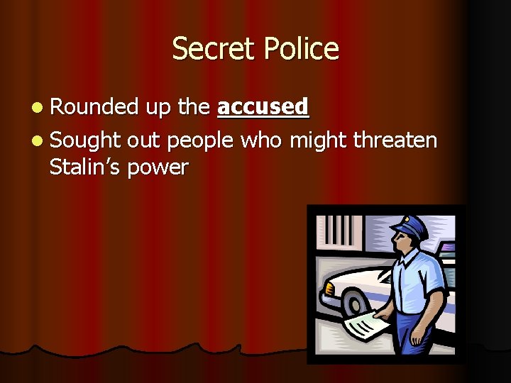 Secret Police l Rounded up the accused l Sought out people who might threaten