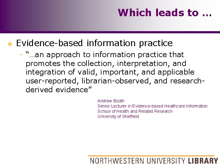 Which leads to … n Evidence-based information practice – “…an approach to information practice